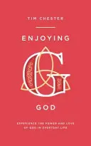 Jouir de Dieu : Expérimenter la puissance et l'amour de Dieu dans la vie de tous les jours - Enjoying God: Experience the Power and Love of God in Everyday Life