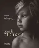 Capturer l'instant : Le guide du photographe moderne pour trouver la beauté dans la vie quotidienne et familiale - Capture the Moment: The Modern Photographer's Guide to Finding Beauty in Everyday and Family Life