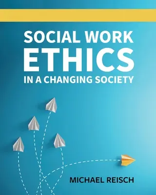 Social Work Ethics in a Changing Society (L'éthique du travail social dans une société en mutation) - Social Work Ethics in a Changing Society