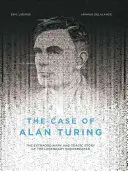 Le cas d'Alan Turing : L'histoire extraordinaire et tragique du légendaire décrypteur de code - The Case of Alan Turing: The Extraordinary and Tragic Story of the Legendary Codebreaker