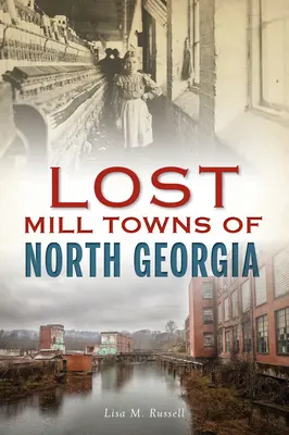 Villes perdues de la Géorgie du Nord - Lost Mill Towns of North Georgia