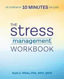 Le manuel de gestion du stress : Déstresser en 10 minutes ou moins - The Stress Management Workbook: De-Stress in 10 Minutes or Less