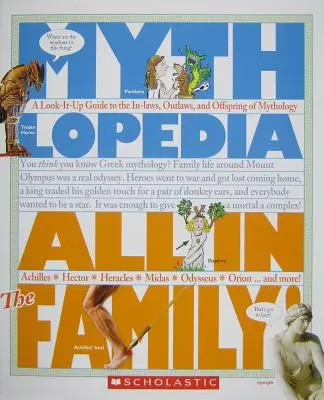 Tous dans la famille ! (Mythlopedia) : Un guide des beaux-parents, des hors-la-loi et de la progéniture de la mythologie. - All in the Family! (Mythlopedia): A Look-It-Up Guide to the In-Laws, Outlaws, and Offspring of Mythology