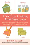 Désencombrez, trouvez le bonheur : Conseils en une minute pour désencombrer et rafraîchir votre maison et votre vie - Clear the Clutter, Find Happiness: One-Minute Tips for Decluttering and Refreshing Your Home and Your Life