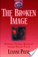 L'image brisée : Restaurer l'intégrité personnelle par la prière de guérison - The Broken Image: Restoring Personal Wholeness Through Healing Prayer