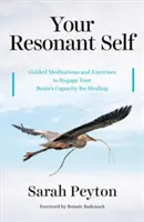 Votre Moi Résonant : Méditations guidées et exercices pour mobiliser la capacité de guérison de votre cerveau - Your Resonant Self: Guided Meditations and Exercises to Engage Your Brain's Capacity for Healing