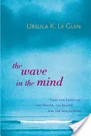 La vague dans l'esprit : Entretiens et essais sur l'écrivain, le lecteur et l'imagination - The Wave in the Mind: Talks and Essays on the Writer, the Reader, and the Imagination