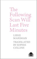 Le balayage suivant durera cinq minutes : Poèmes 2005-2017 par Lieke Marsman - The Following Scan Will Last Five Minutes: Poems 2005-2017 by Lieke Marsman