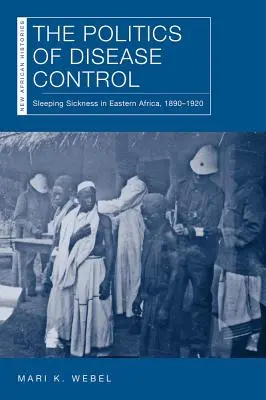 La politique de contrôle des maladies : La maladie du sommeil en Afrique de l'Est, 1890-1920 - The Politics of Disease Control: Sleeping Sickness in Eastern Africa, 1890-1920