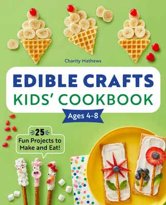 Edible Crafts Kids' Cookbook Ages 4-8 : 25 Fun Projects to Make and Eat ! - Edible Crafts Kids' Cookbook Ages 4-8: 25 Fun Projects to Make and Eat!