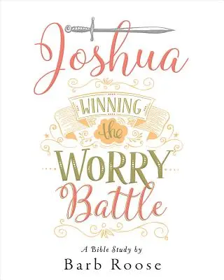 Joshua - Étude biblique des femmes - Manuel du participant : Gagner la bataille de l'inquiétude - Joshua - Women's Bible Study Participant Workbook: Winning the Worry Battle