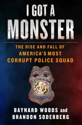 J'ai un monstre : L'ascension et la chute de la brigade de police la plus corrompue d'Amérique - I Got a Monster: The Rise and Fall of America's Most Corrupt Police Squad
