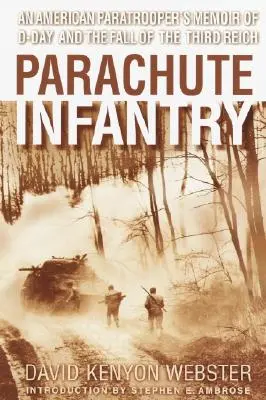 L'infanterie parachutiste : Les mémoires d'un parachutiste américain sur le jour J et la chute du Troisième Reich - Parachute Infantry: An American Paratrooper's Memoir of D-Day and the Fall of the Third Reich