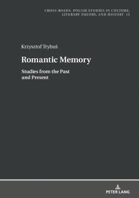 La mémoire romantique : Études du passé et du présent - Romantic Memory: Studies from the Past and Present