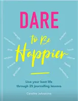 Osez être plus heureux : Vivez votre meilleure vie grâce à 25 leçons de journalisme - Dare to Be Happier: Live Your Best Life Through 25 Journalling Lessons