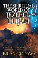 Le monde spirituel de Jézabel et d'Elie : Le contexte biblique du roman Jézabel : La reine prostituée d'Israël - The Spiritual World of Jezebel and Elijah: Biblical Background to the Novel Jezebel: Harlot Queen of Israel