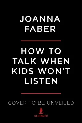 Comment parler quand les enfants n'écoutent pas : Les pleurnicheries, les bagarres, les crises, la défiance et les autres défis de l'enfance - How to Talk When Kids Won't Listen: Whining, Fighting, Meltdowns, Defiance, and Other Challenges of Childhood