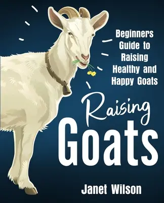 L'élevage de chèvres : Guide du débutant pour élever des chèvres saines et heureuses - Raising Goats: Beginners Guide to Raising Healthy and Happy Goats