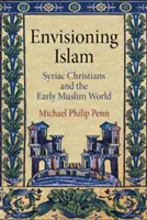 Envisioning Islam - Syriac Christians and the Early Muslim World (Envisager l'islam : les chrétiens syriaques et le monde musulman primitif) - Envisioning Islam - Syriac Christians and the Early Muslim World