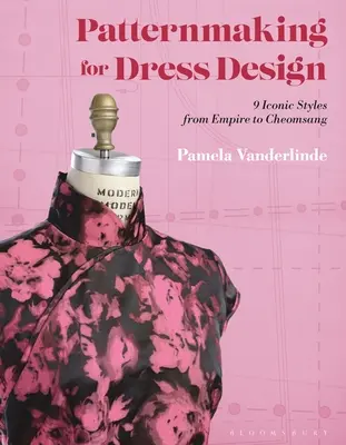 Patronage pour la conception de robes : 9 styles emblématiques de l'Empire au Cheongsam - Patternmaking for Dress Design: 9 Iconic Styles from Empire to Cheongsam