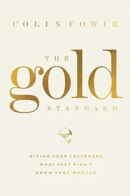 L'étalon-or : Donner à vos clients ce qu'ils ne savaient pas qu'ils voulaient - The Gold Standard: Giving Your Customers What They Didn't Know They Wanted