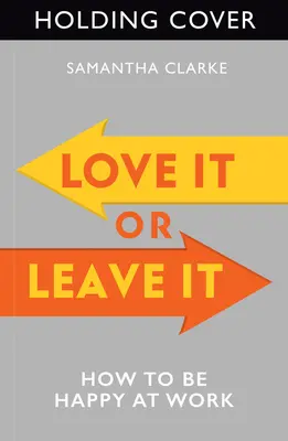 Aimez-la ou quittez-la : Comment être heureux au travail - Love It or Leave It: How to Be Happy at Work