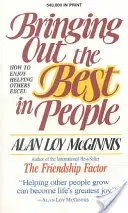 Faire ressortir ce qu'il y a de meilleur chez les gens : comment prendre plaisir à aider les autres à exceller - Bringing Out the Best in People: How to Enjoy Helping Others Excel