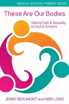 These Are Our Bodies, Middle School Parent Booklet : Parler de la foi et de la sexualité à l'église et à la maison - These Are Our Bodies, Middle School Parent Booklet: Talking Faith & Sexuality at Church & Home