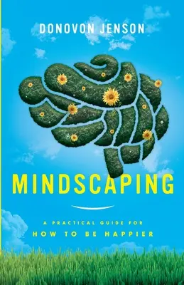 Mindscaping : Un guide pratique pour être plus heureux - Mindscaping: A Practical Guide for How to Be Happier