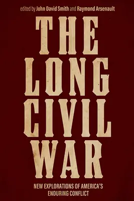 The Long Civil War : New Explorations of America's Enduring Conflict (La longue guerre civile : nouvelles explorations du conflit persistant de l'Amérique) - The Long Civil War: New Explorations of America's Enduring Conflict