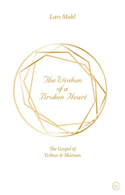 La sagesse d'un cœur brisé : L'Évangile de Yeshua et Mariam - The Wisdom of a Broken Heart: The Gospel of Yeshua & Mariam