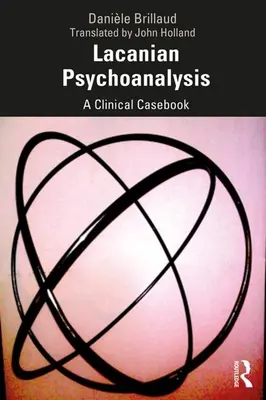 Psychanalyse lacanienne : Un recueil de cas cliniques - Lacanian Psychoanalysis: A Clinical Casebook