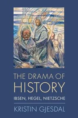 Le drame de l'histoire : Ibsen, Hegel, Nietzsche - The Drama of History: Ibsen, Hegel, Nietzsche