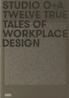 Studio O+a : Douze histoires vraies sur l'aménagement du lieu de travail - Studio O+a: Twelve True Tales of Workplace Design