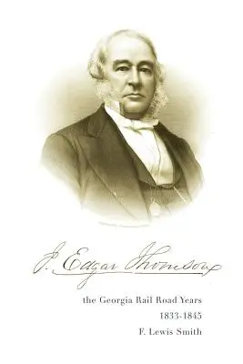 J. Edgar Thomson : Les années de la route ferroviaire de Géorgie, 1833 - 1845 - J. Edgar Thomson: The Georgia Rail Road Years, 1833 - 1845