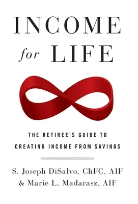 Des revenus pour la vie : Le guide du retraité pour créer des revenus à partir de son épargne - Income for Life: The Retiree's Guide to Creating Income From Savings