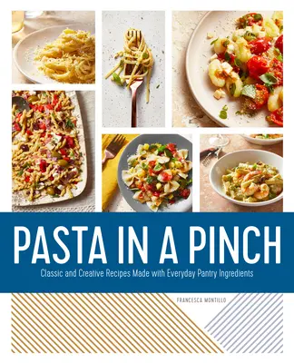 Pasta in a Pinch : Recettes classiques et créatives à base d'ingrédients du quotidien - Pasta in a Pinch: Classic and Creative Recipes Made with Everyday Pantry Ingredients