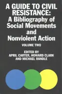 A Guide to Civil Resistance, 2 : A Bibliography of People Power and Nonviolent Protest, Volume Two (Guide de la résistance civile, 2 : Bibliographie du pouvoir populaire et de la protestation non violente, Volume 2) - A Guide to Civil Resistance, 2: A Bibliography of People Power and Nonviolent Protest, Volume Two