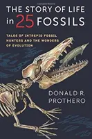 L'histoire de la vie en 25 fossiles : Histoires de chasseurs de fossiles intrépides et des merveilles de l'évolution - The Story of Life in 25 Fossils: Tales of Intrepid Fossil Hunters and the Wonders of Evolution