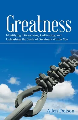 La grandeur : Identifier, découvrir, cultiver et libérer les graines de la grandeur en vous - Greatness: Identifying, Discovering, Cultivating, and Unleashing the Seeds of Greatness Within You