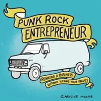 Punk Rock Entrepreneur : Diriger une entreprise sans perdre ses valeurs - Punk Rock Entrepreneur: Running a Business Without Losing Your Values