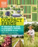 Compact Farms : 15 plans éprouvés pour les fermes de marché sur 5 acres ou moins ; comprend des plans de ferme détaillés pour la productivité et l'efficacité. - Compact Farms: 15 Proven Plans for Market Farms on 5 Acres or Less; Includes Detailed Farm Layouts for Productivity and Efficiency