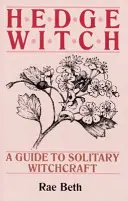 La sorcière des haies - Un guide de la sorcellerie solitaire - Hedge Witch - A Guide to Solitary Witchcraft