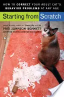 Partir de zéro : Comment corriger les problèmes de comportement de votre chat adulte - Starting from Scratch: How to Correct Behavior Problems in Your Adult Cat