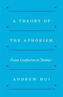 Une théorie de l'aphorisme : De Confucius à Twitter - A Theory of the Aphorism: From Confucius to Twitter