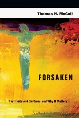 Abandonné : La Trinité et la Croix, et pourquoi c'est important - Forsaken: The Trinity and the Cross, and Why It Matters