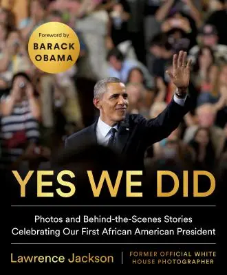 Oui, nous l'avons fait : Photos et histoires en coulisses célébrant notre premier président afro-américain - Yes We Did: Photos and Behind-The-Scenes Stories Celebrating Our First African American President