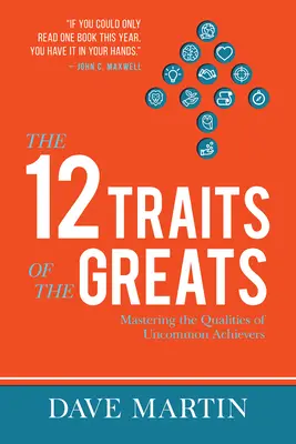 Les 12 traits des grands : Maîtriser les qualités de ceux qui réussissent sans commune mesure - The 12 Traits of the Greats: Mastering the Qualities of Uncommon Achievers