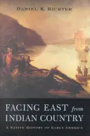 Face à l'est depuis le pays des Indiens : Une histoire autochtone des débuts de l'Amérique - Facing East from Indian Country: A Native History of Early America