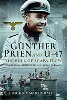 Gunther Prien et U-47 : Le taureau de Scapa Flow - Du naufrage du HMS Royal Oak à la bataille de l'Atlantique - Gunther Prien and U-47: The Bull of Scapa Flow - From the Sinking of HMS Royal Oak to the Battle of the Atlantic